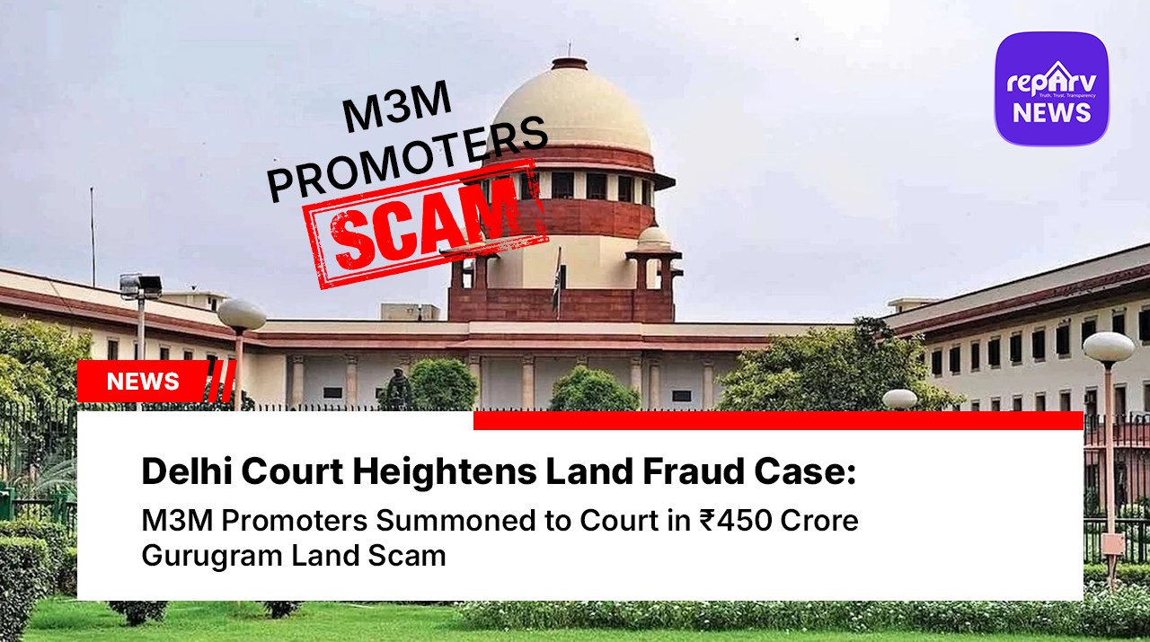 Delhi Court Heightens Land Fraud Case: M3M Promoters Summoned to Court in ₹450 Crore Gurugram Land Scam